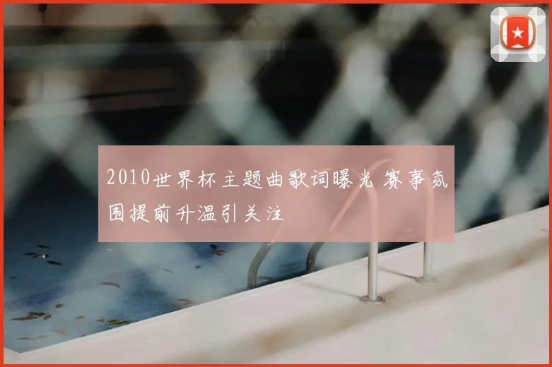 2010世界杯主题曲歌词曝光 赛事氛围提前升温引关注