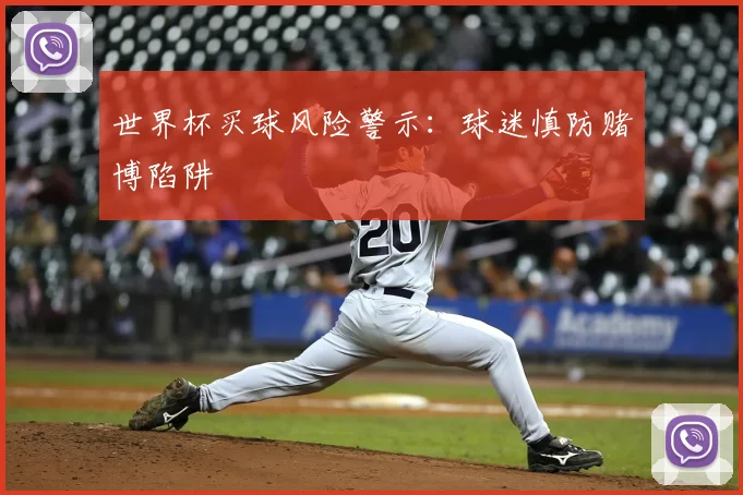 世界杯买球风险警示:球迷慎防赌博陷阱